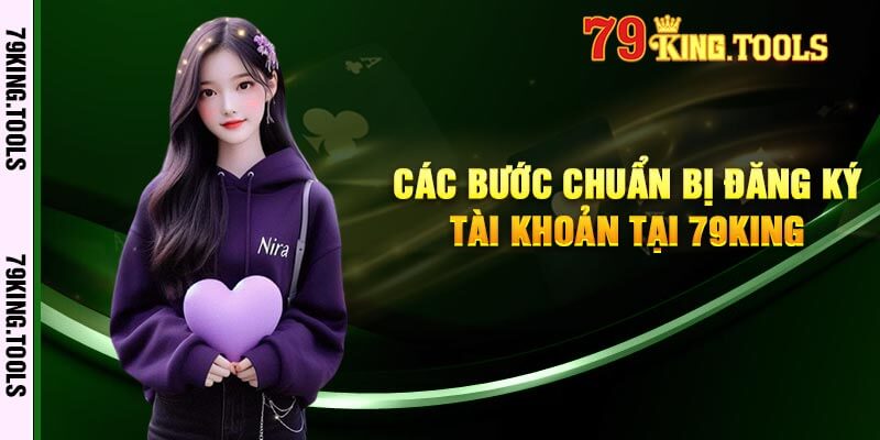 Các Bước Chuẩn Bị Đăng Ký Tài Khoản Tại 79king